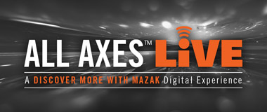 Mazak’s Inaugural All Axes LIVE Event Connects with Customers Across North America and Worldwide